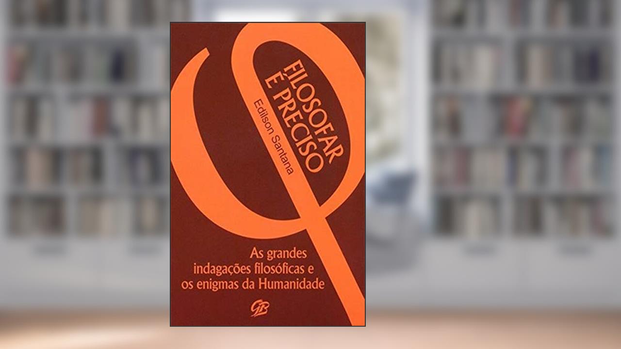 Capa de FILOSOFAR É PRECISO: As grandes indagações filosóficas e os enigmas da Humanidade, do autor EDILSON SANTANA GONÇALVES