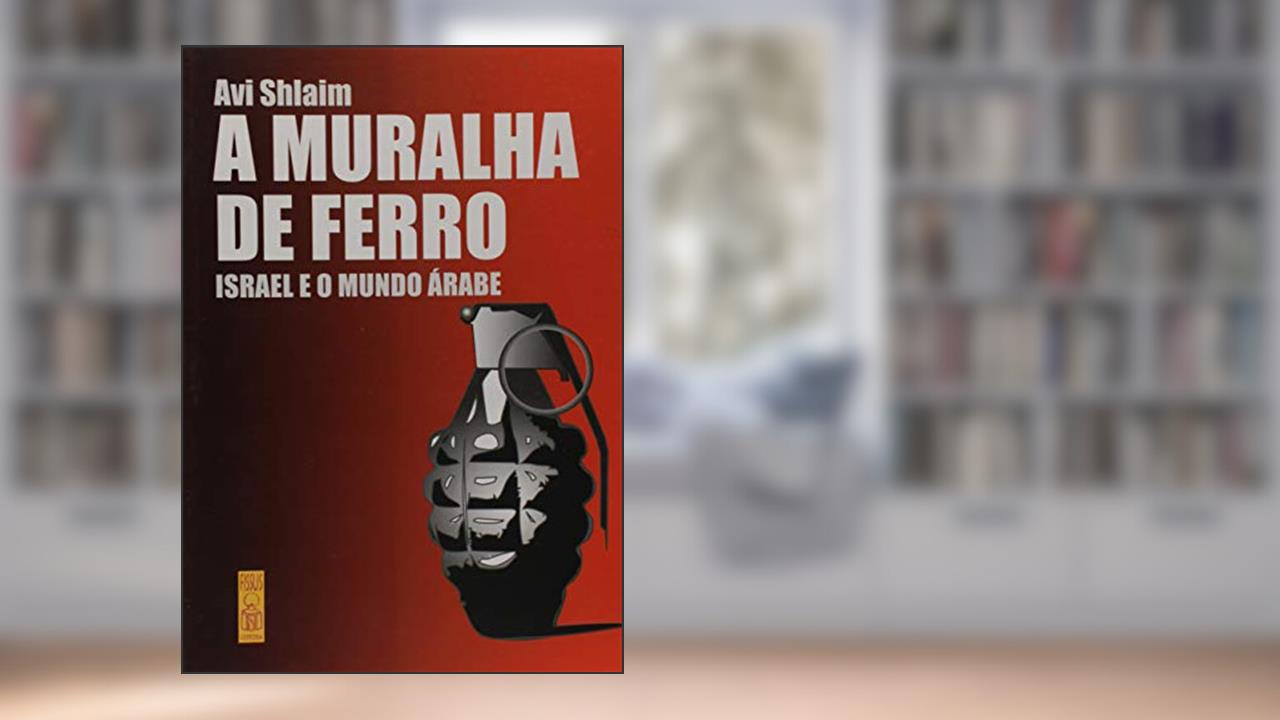 Muralha De Ferro, A: Israel E O Mundo Árabe, do autor Avi Shlaim