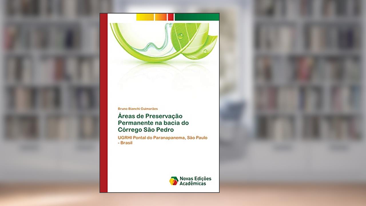 Capa de Áreas de Preservação Permanente na bacia do Córrego São Pedro: UGRHI Pontal do Paranapanema, São Paulo - Brasil, do autor Bruno Bianchi Guimarães