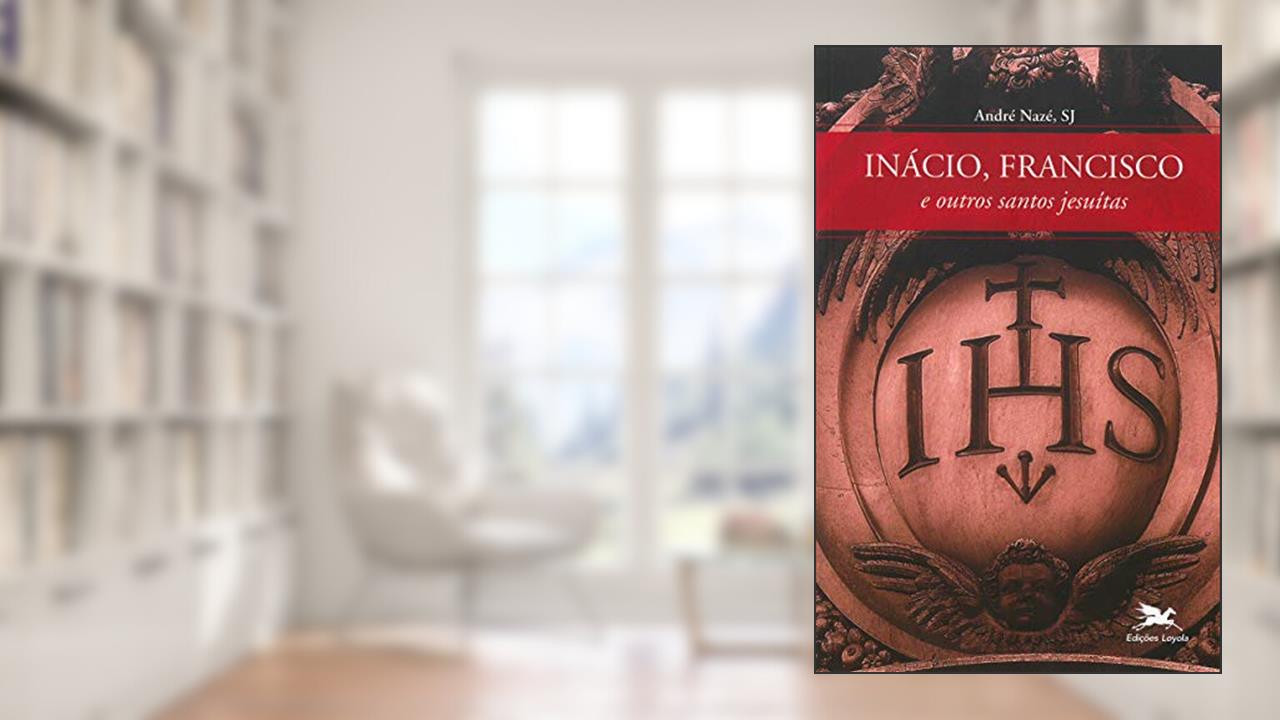 Capa de Inácio, Francisco e outros santos jesuítas, do autor André Nazé