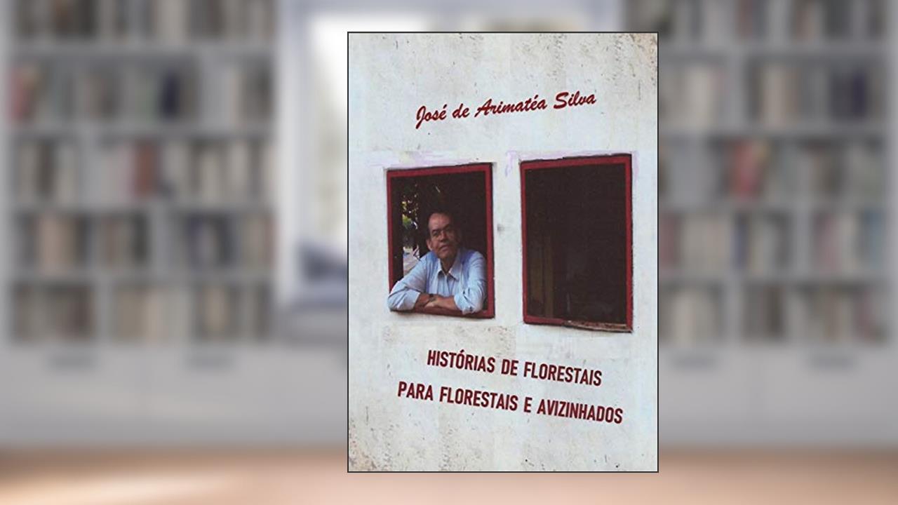 Capa de Histórias De Florestais Para Florestais E Avizinhados, do autor José De Arimatéa Silva