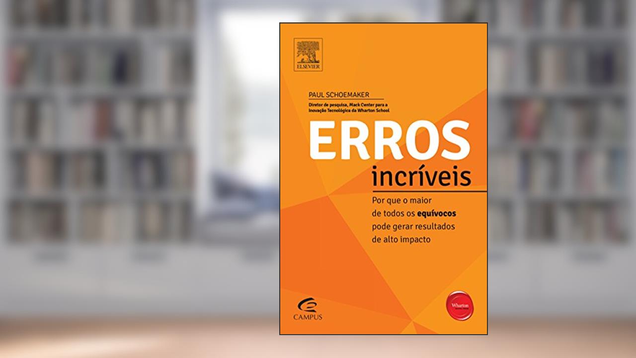 Capa de Erros Incríveis. Por que o Maior de Todos os Equívocos Pode Gerar Resultados de Alto Impacto - Série Profissional Wharton, do autor Paul Schoemaker