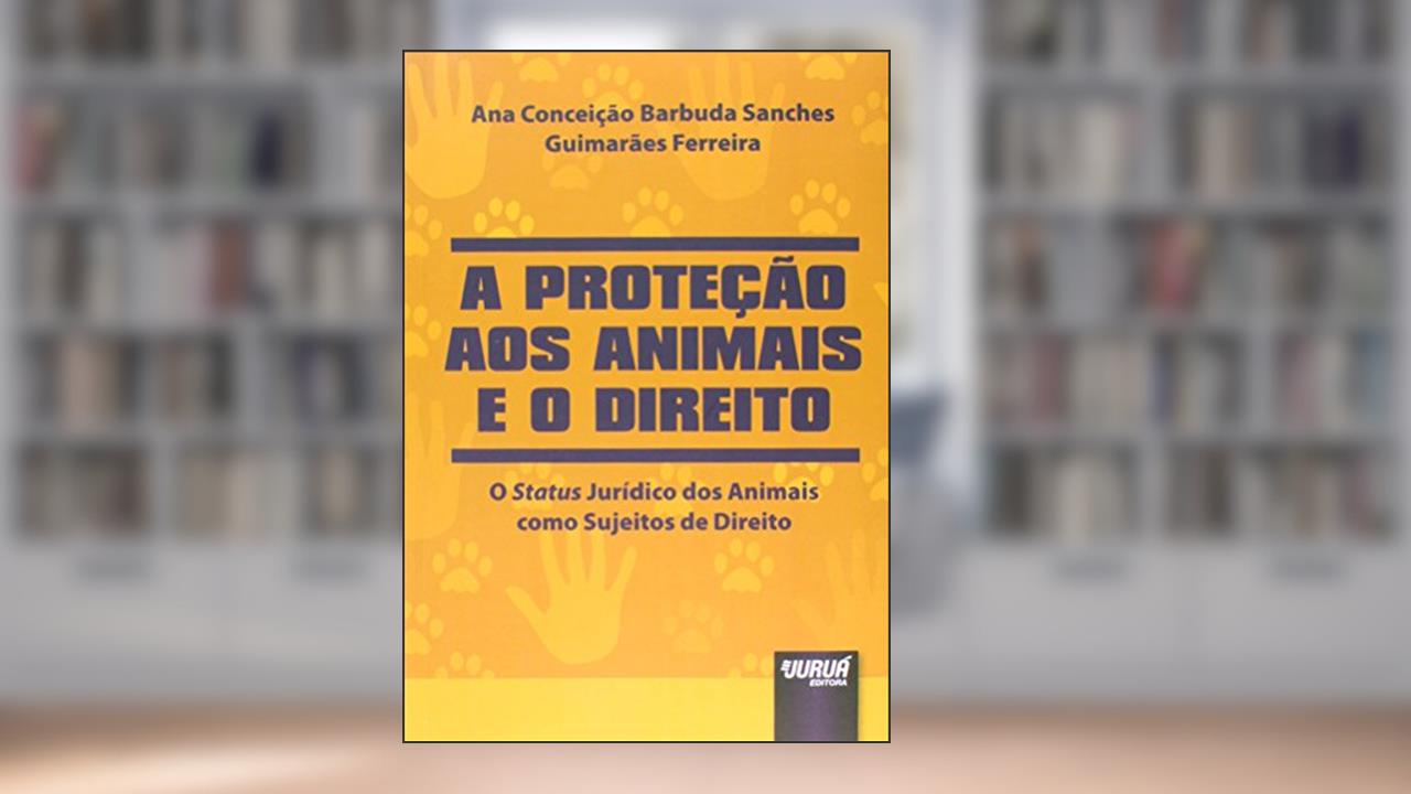 Capa de Proteção aos Animais e o Direito, A - O Status Jurídico dos Animais como Sujeitos de Direito, do autor Ana Conceição Barbuda Sanches Guimarães Ferreira