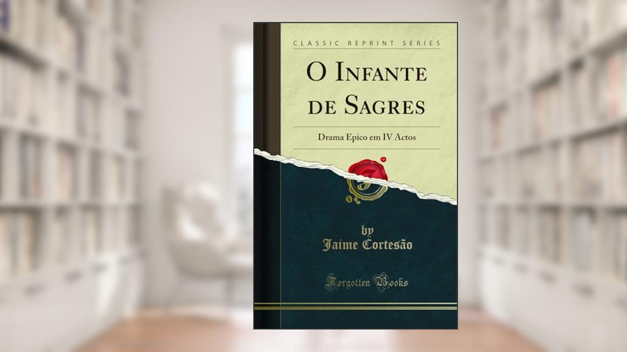 Capa de O Infante de Sagres: Drama Épico em IV Actos (Classic Reprint), do autor Jaime Cortesão