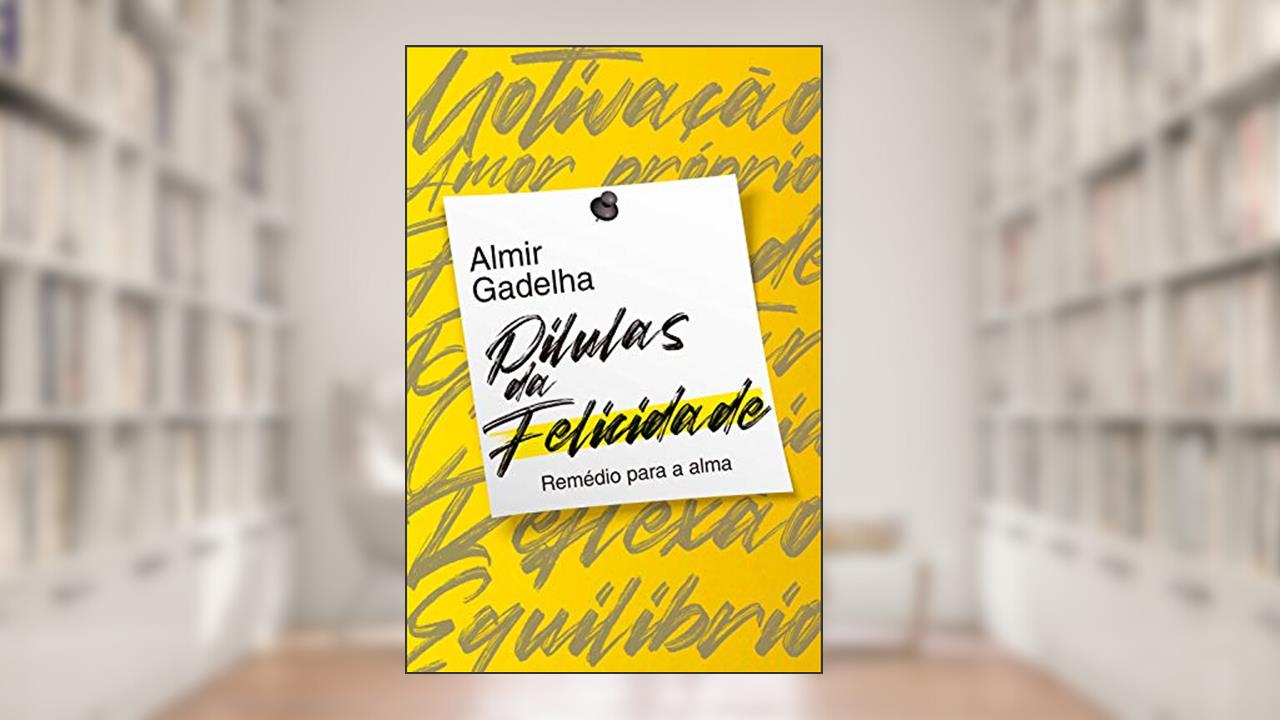 Capa de PÍLULAS DA FELICIDADE: MANUAL DE COMO SER FELIZ VERDADEIRAMENTE, do autor Almir Gadelha