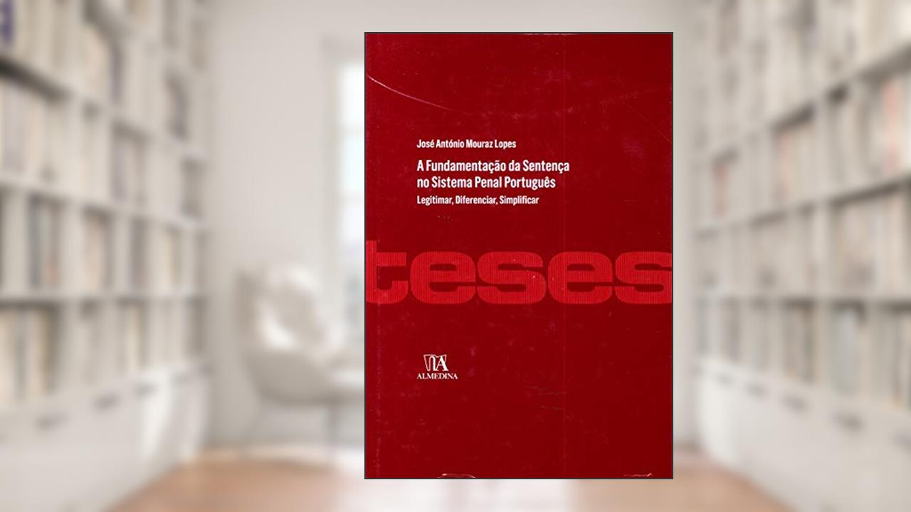 Capa de A Fundamentação da Sentença no Sistema Penal Português: Legitimar, Diferenciar, Simplificar, do autor José António Mouraz Lopes