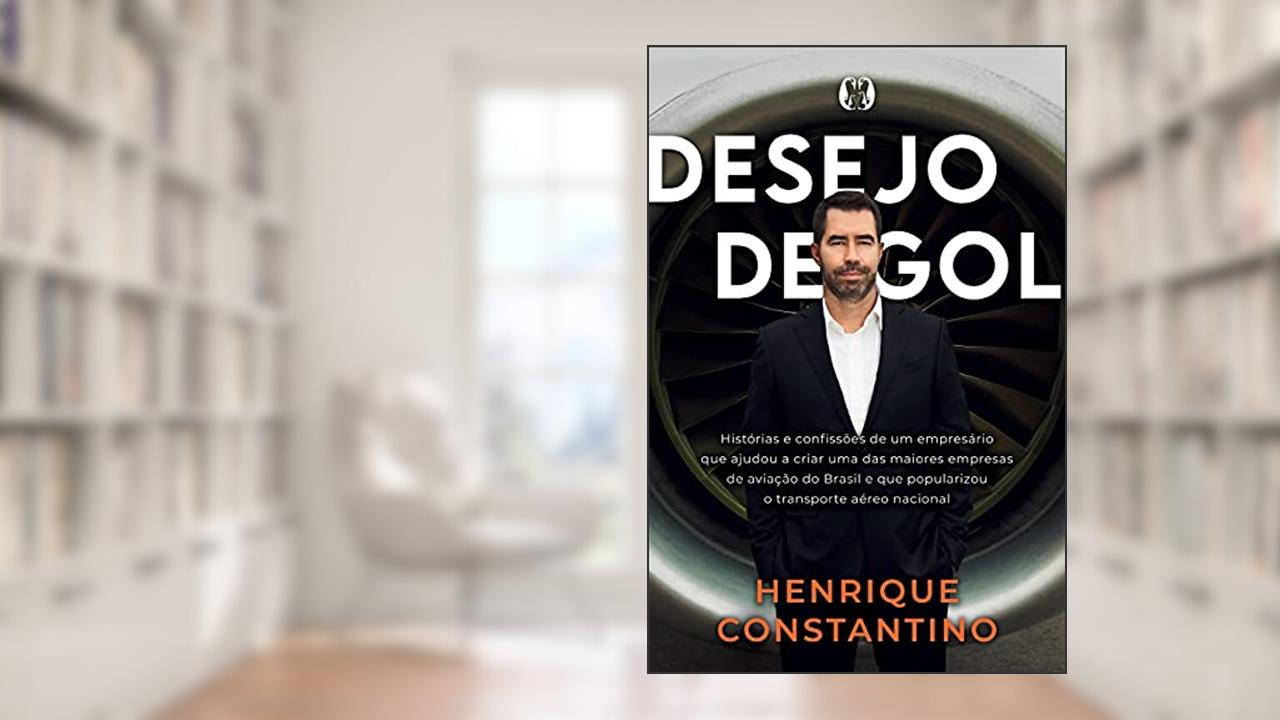 Desejo de Gol: Histórias e confissões de um empresário que ajudou a criar uma das maiores empresas de aviação do Brasil e que popularizou o transporte aéreo nacional, do autor Henrique Constantino