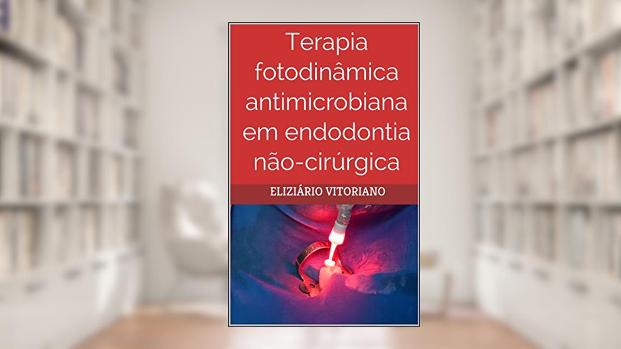 Terapia fotodinâmica antimicrobiana em endodontia não-cirúrgica, do autor Eliziário Vitoriano de Araújo Neto Júnior
