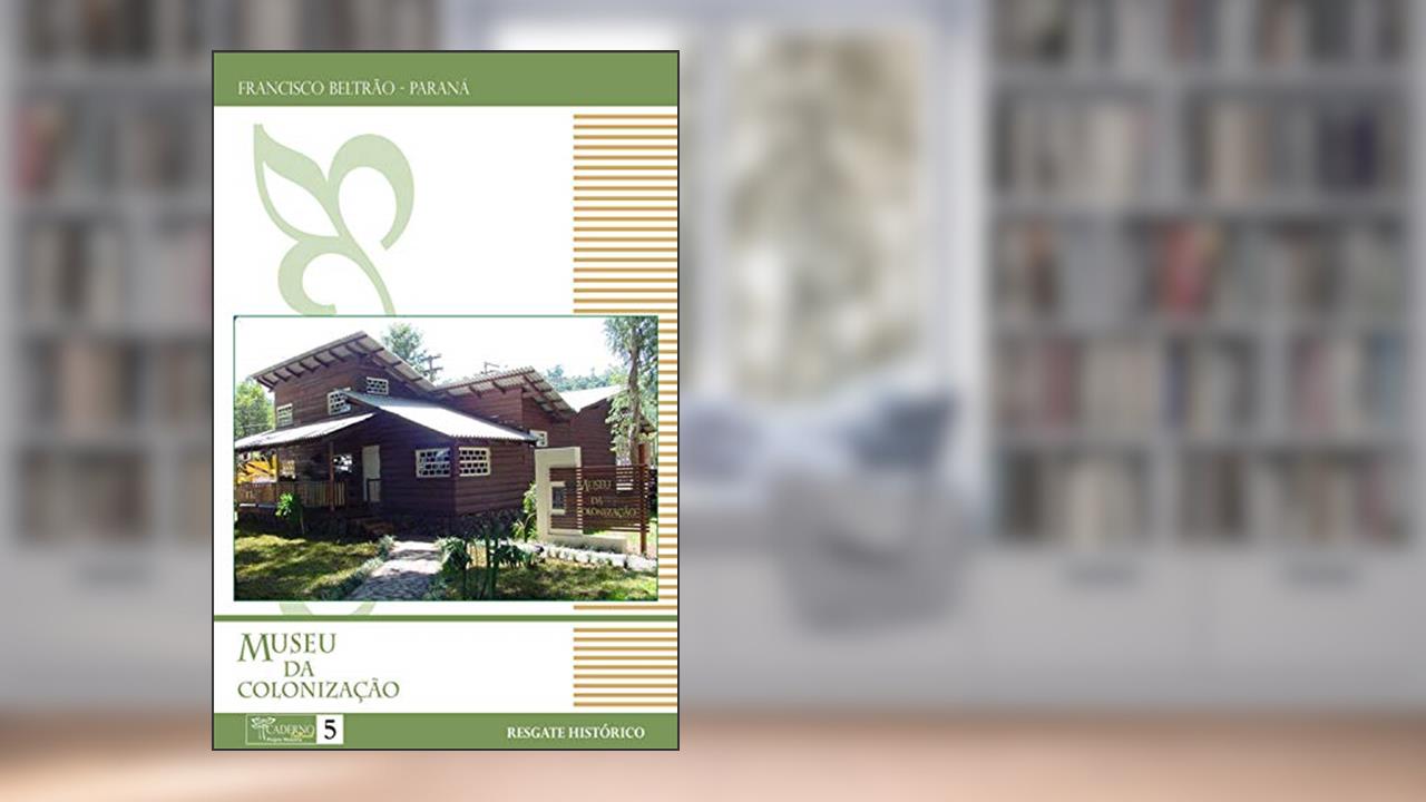 Capa de Museu da Colonização: Resgate Histórico, do autor Tânia Maria Penso Ghedin