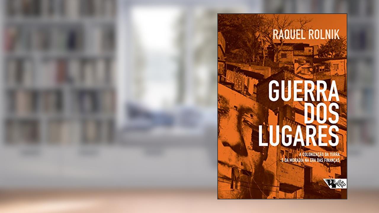 Guerra dos lugares: A colonização da terra e da moradia na era das finanças, do autor Raquel Rolnik
