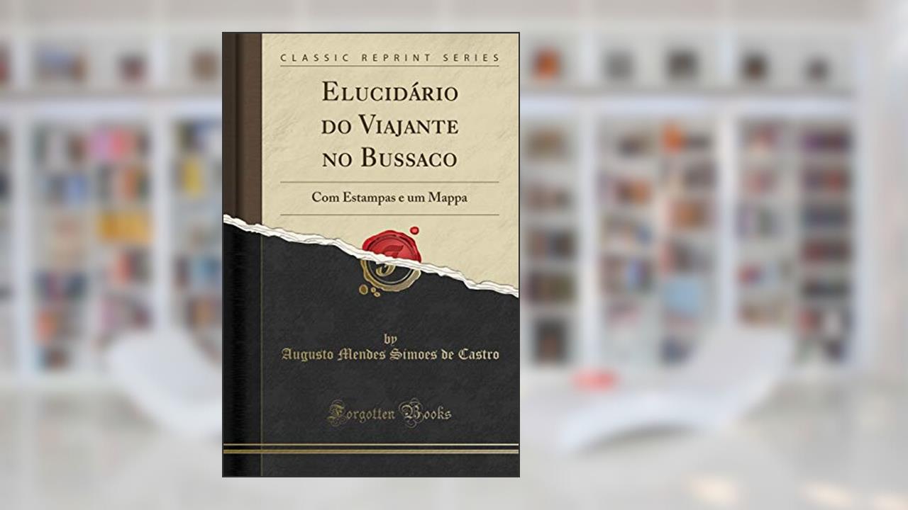 Capa de Elucidário do Viajante no Bussaco: Com Estampas e um Mappa (Classic Reprint), do autor Augusto Mendes Simoes de Castro
