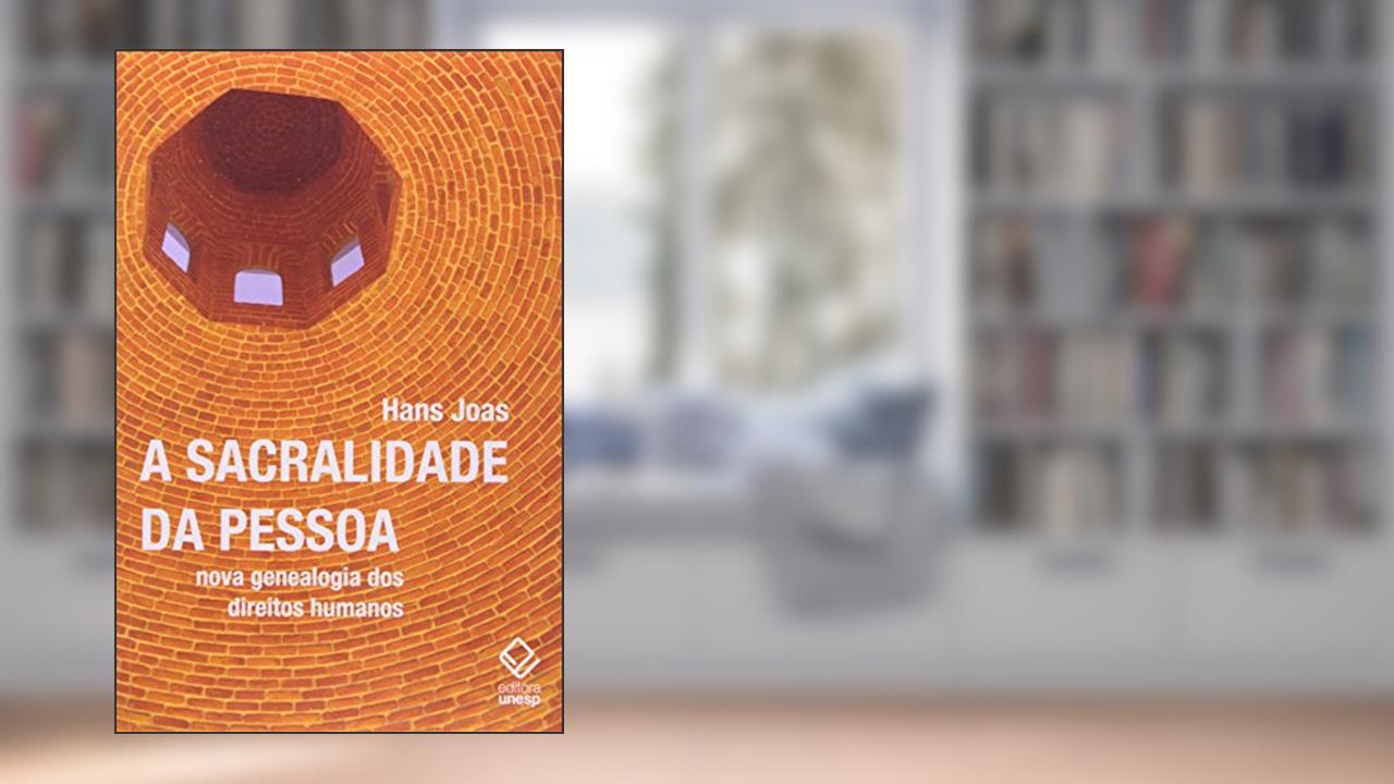 A sacralidade da pessoa: Nova genealogia dos direitos humanos, do autor Hans Joas