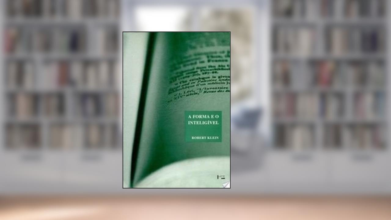Capa de A Forma e o Inteligível. Escritos Sobre o Renascimento e a Arte Moderna, do autor Robert Klein