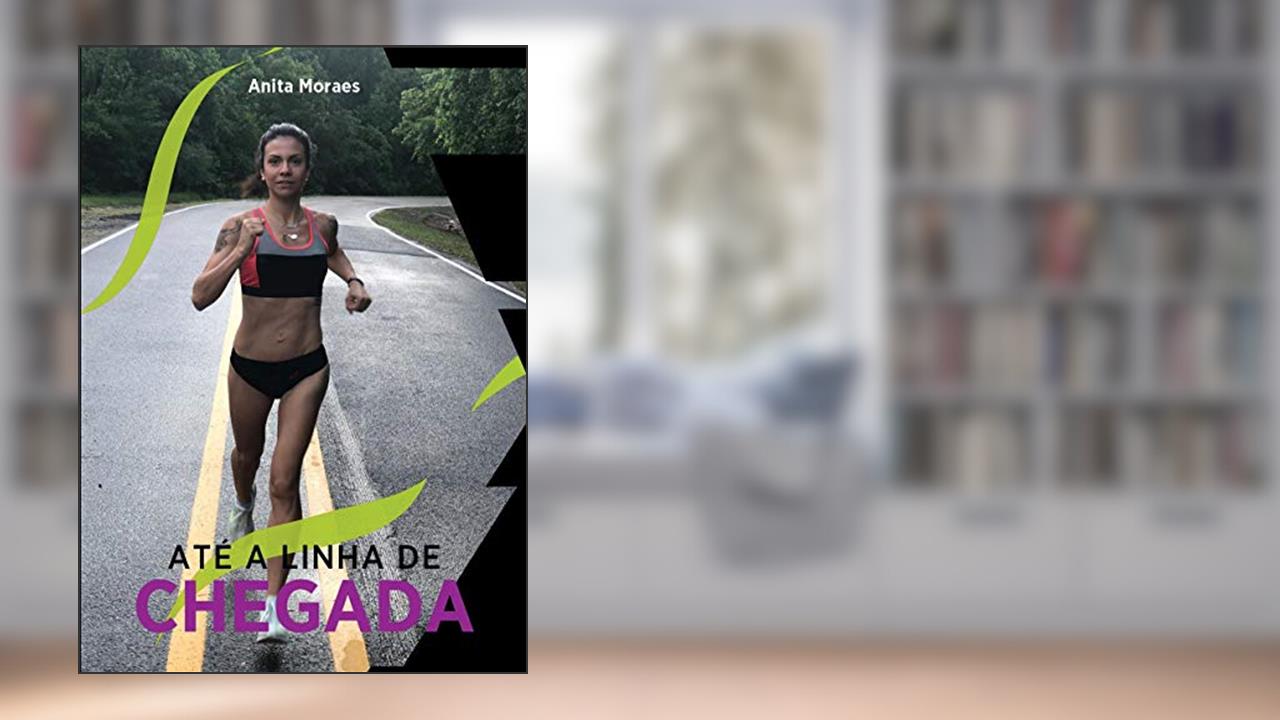 Capa de ATÉ A LINHA DE CHEGADA, do autor Anita Moraes