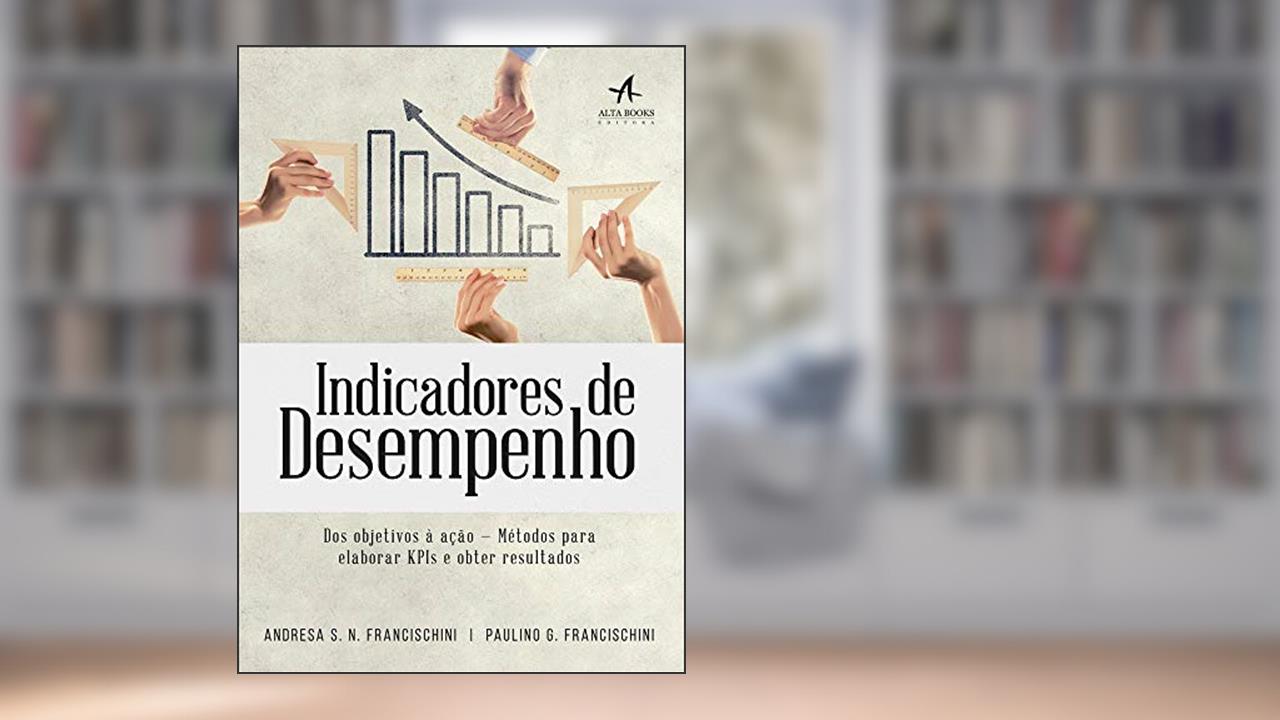 Indicadores de Desempenho, do autor Andresa S. N. Francischini; Paulino G. Francischini