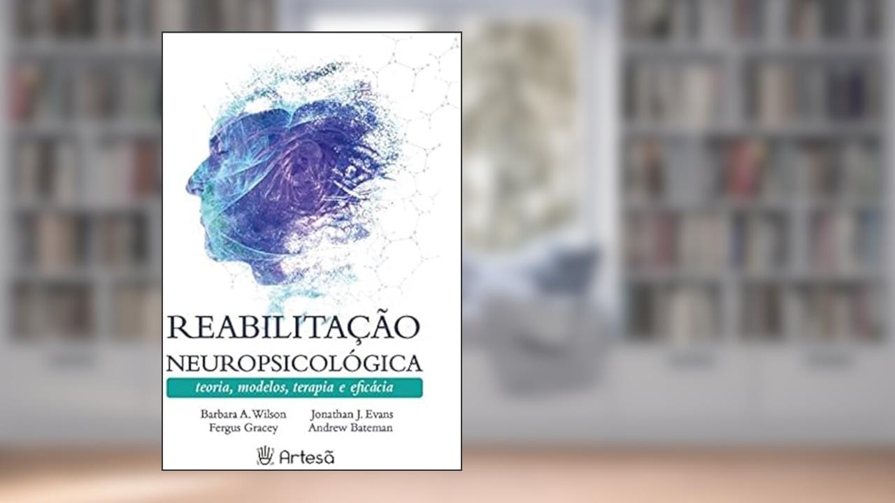 Capa de Reabilitação Neuropsicológica: Teorias, Modelos, Terapia e Eficácia, do autor Barbara A. Wilson; Fergus Gracey; Jonathan J. Evans; Andrew Bateman