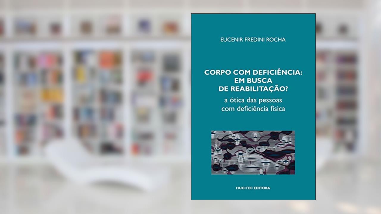 Capa de Corpo com deficiência em busca de reabilitação? A ótica das pessoas com deficiência física, do autor Eucenir Fredini Rocha
