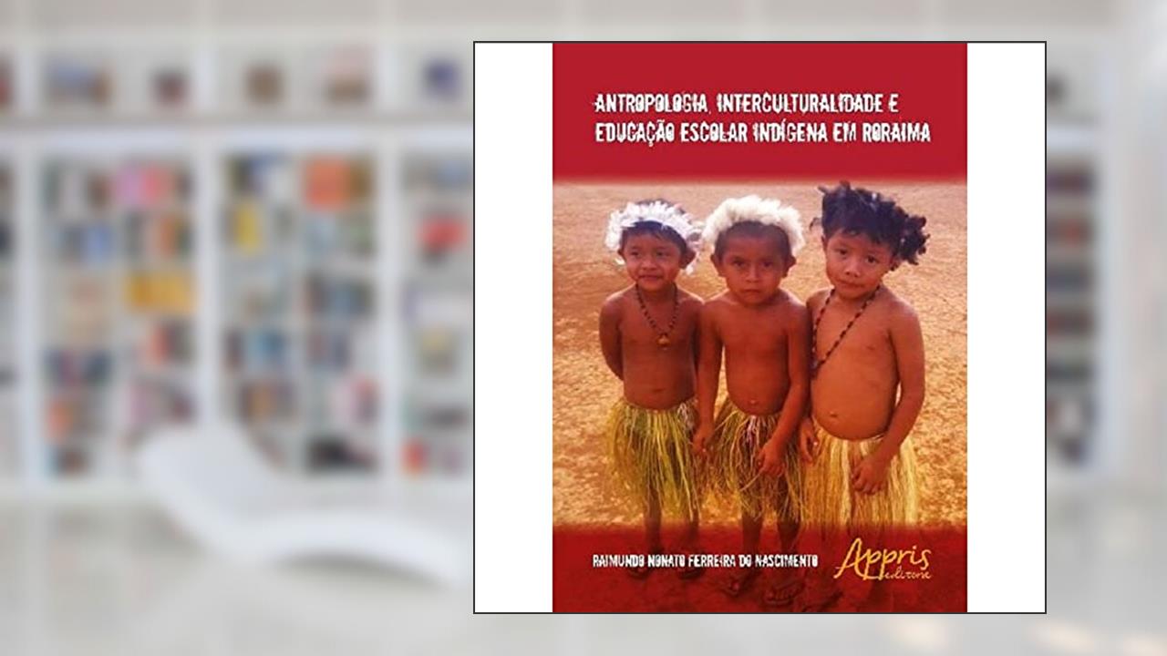 Capa de Antropologia, interculturalidade e educação escolar indígena em Roraima, do autor Raimundo Nonato Ferreira do Nascimento