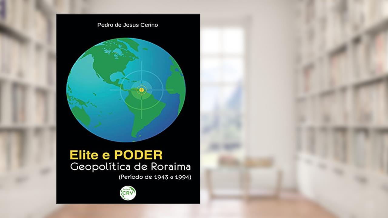Capa de Elite e poder: geopolítica de roraima (período de 1943 a 1994), do autor Pedro de Jesus Cerino