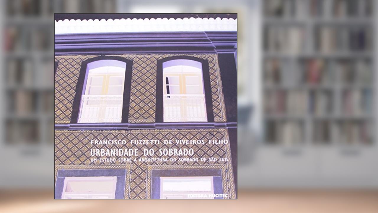 Capa de Urbanidade Do Sobrado. Um Estudo Sobre A Arquitetura Do Sobrado De São Luís, do autor Francisco Fuzzetti Viveiros Filho