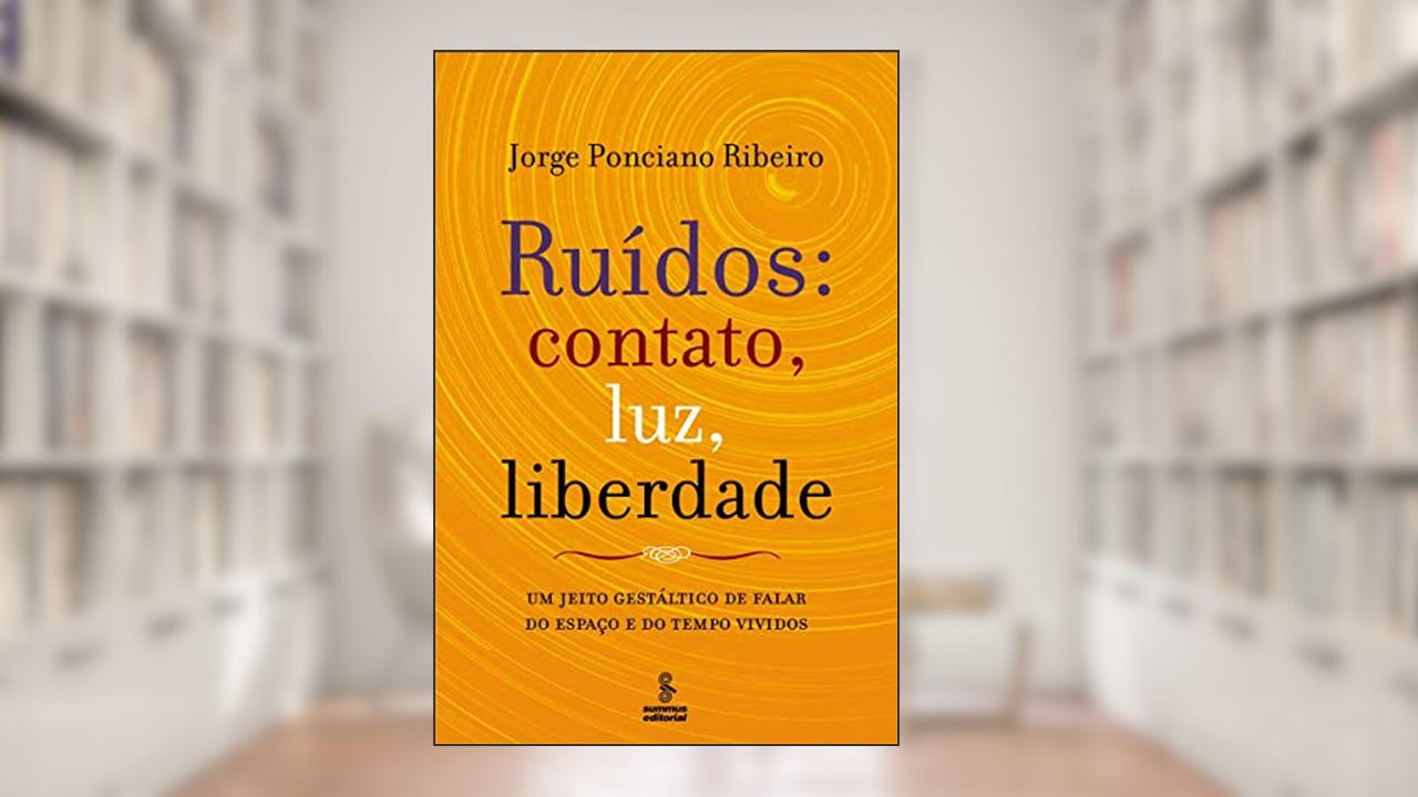 Capa de Ruídos: contato, luz, liberdade: um jeito gestáltico de falar do espaço e do tempo, do autor Jorge Ponciano Ribeiro