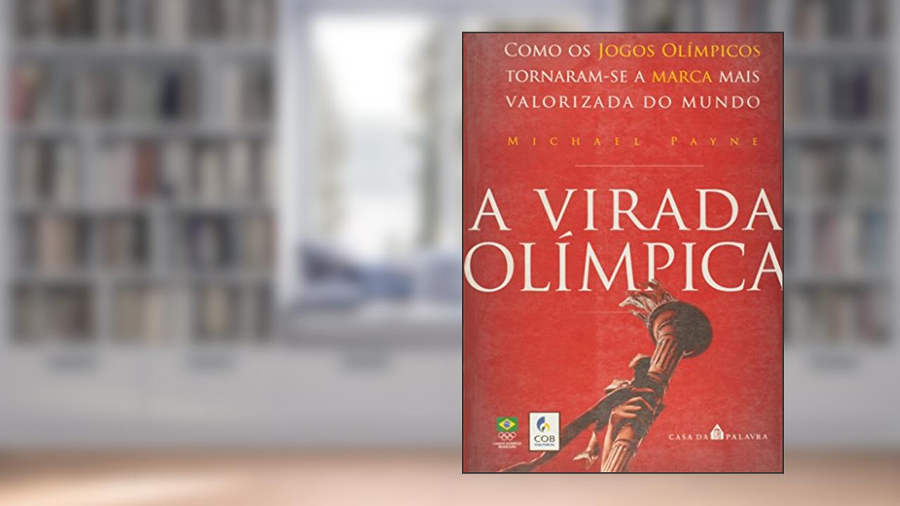 Capa de A Virada Olímpica. Como os Jogos Olímpicos Tornaram-se a Marca Mais Valorizada do Mundo, do autor Michael Payne