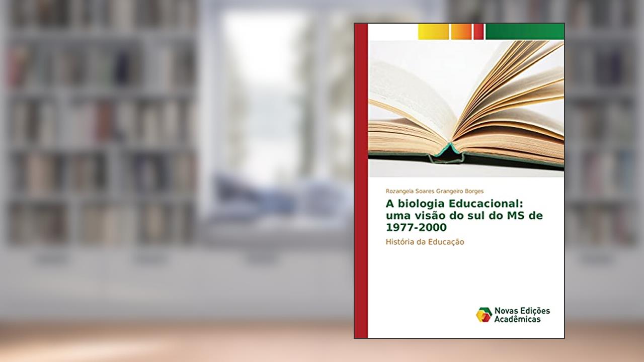 Capa de A biologia Educacional: uma visão do sul do MS de 1977-2000, do autor Soares Grangeiro Borges Rozangela