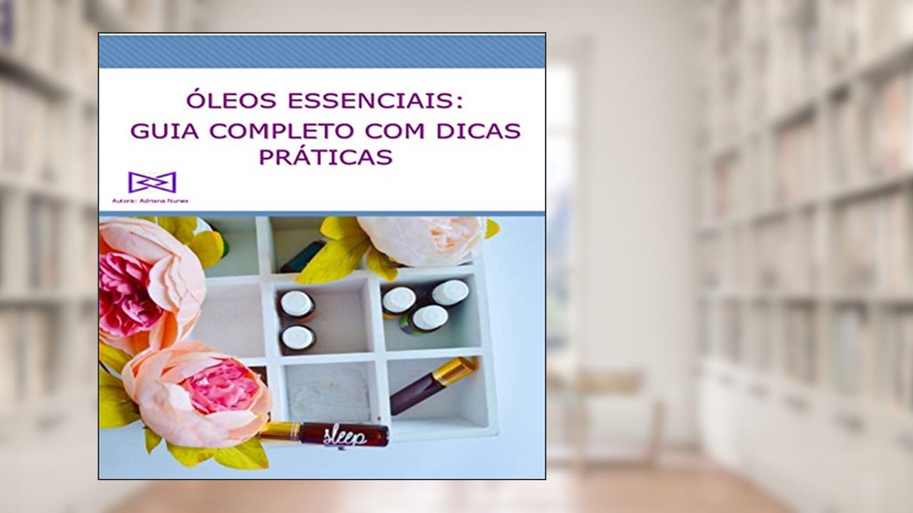 Capa de Óleos Essenciais Guia Completo com Dicas Práticas, do autor Adriana Nunes
