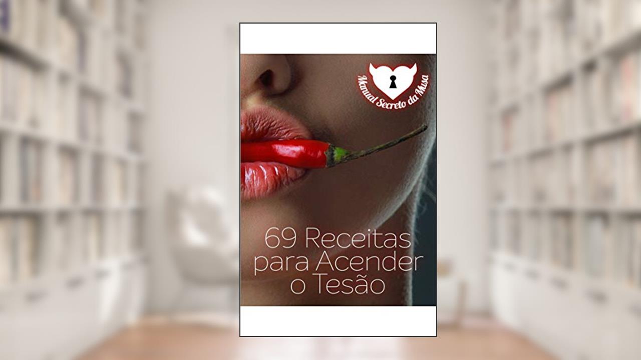 Capa de 69 Receitas Para Acender o Tesão: Uma Noite Inesquecível Começa Com um Jantar Inesquecível, do autor Ana Cabral