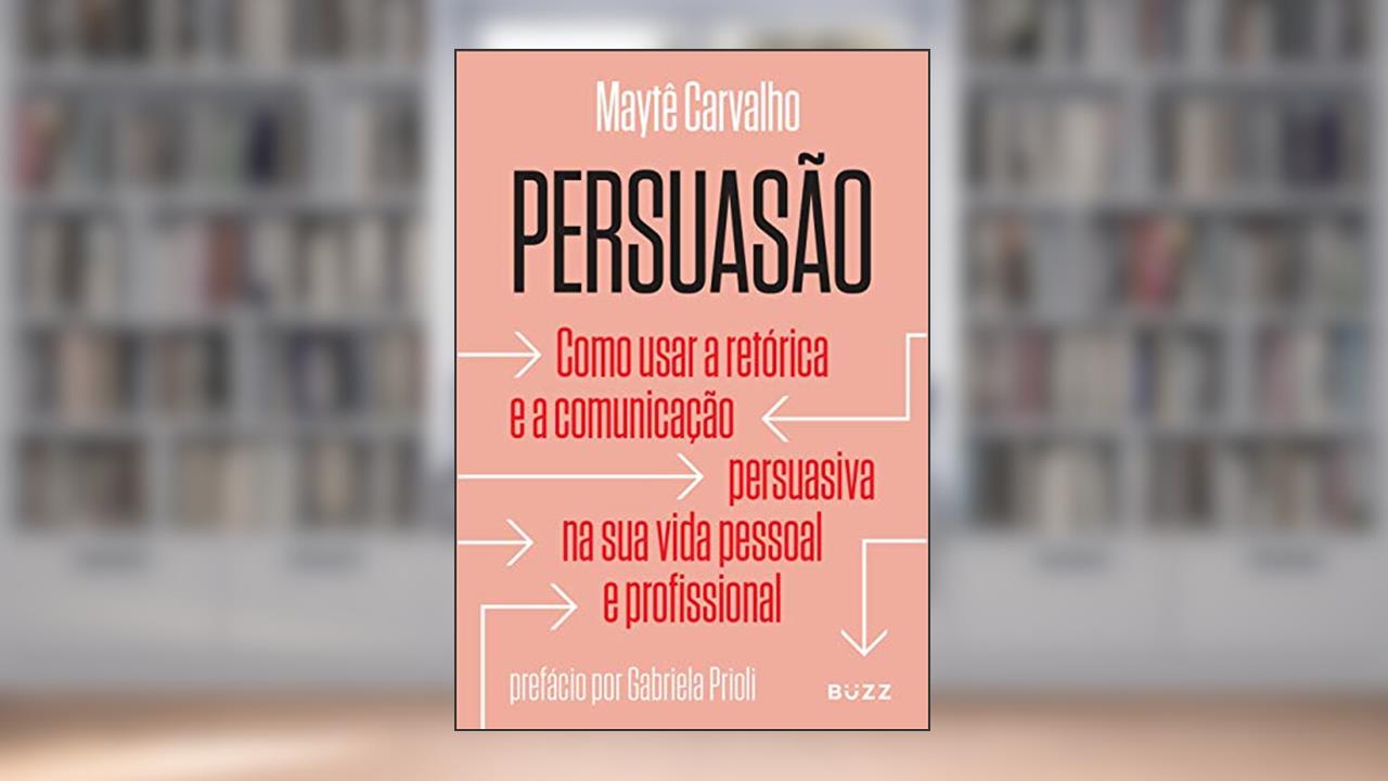 Capa de Persuasão: Como usar a retórica e a comunicação persuasiva na sua vida pessoal e profissional, do autor Maytê Carvalho