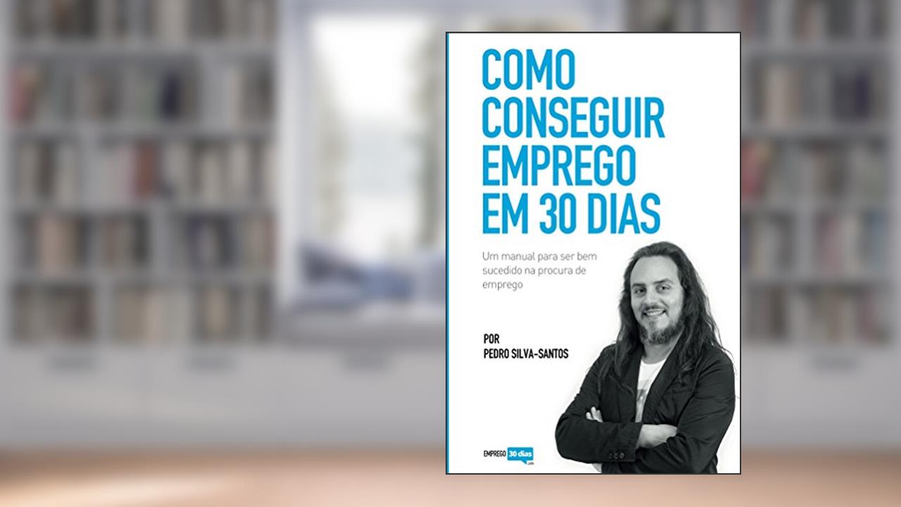 Capa de Como conseguir emprego em 30 dias: um manual para ser bem sucedido na procura de emprego, do autor Pedro Silva-Santos