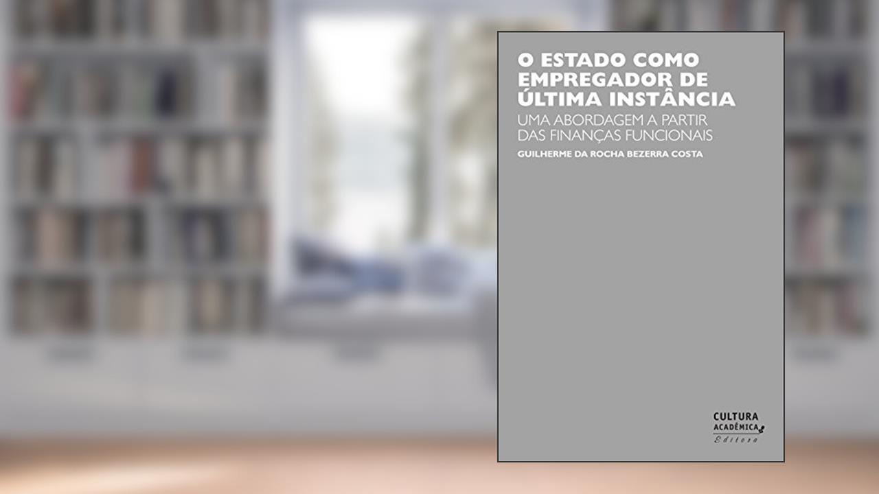 Capa de O estado como empregador de última instância: uma abordagem a partir das finanças funcionais, do autor Guilherme da Rocha Bezerra Costa