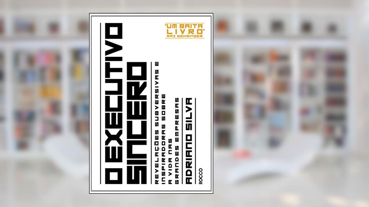Capa de O executivo sincero: Revelações subversivas e inspiradoras sobre a vida nas grandes empresas, do autor Adriano Silva