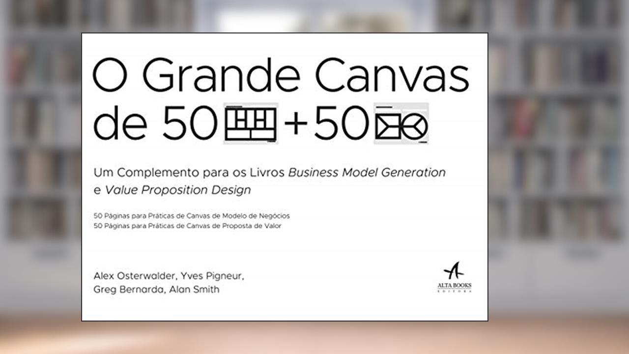 Capa de O Grande Canvas de 50 Páginas Para Práticas de Canvas de Modelo de Negócios e 50 Páginas Para Práticas de Canvas de Proposta de Valor, do autor Yves Pigneur; Alexander Osterwalder