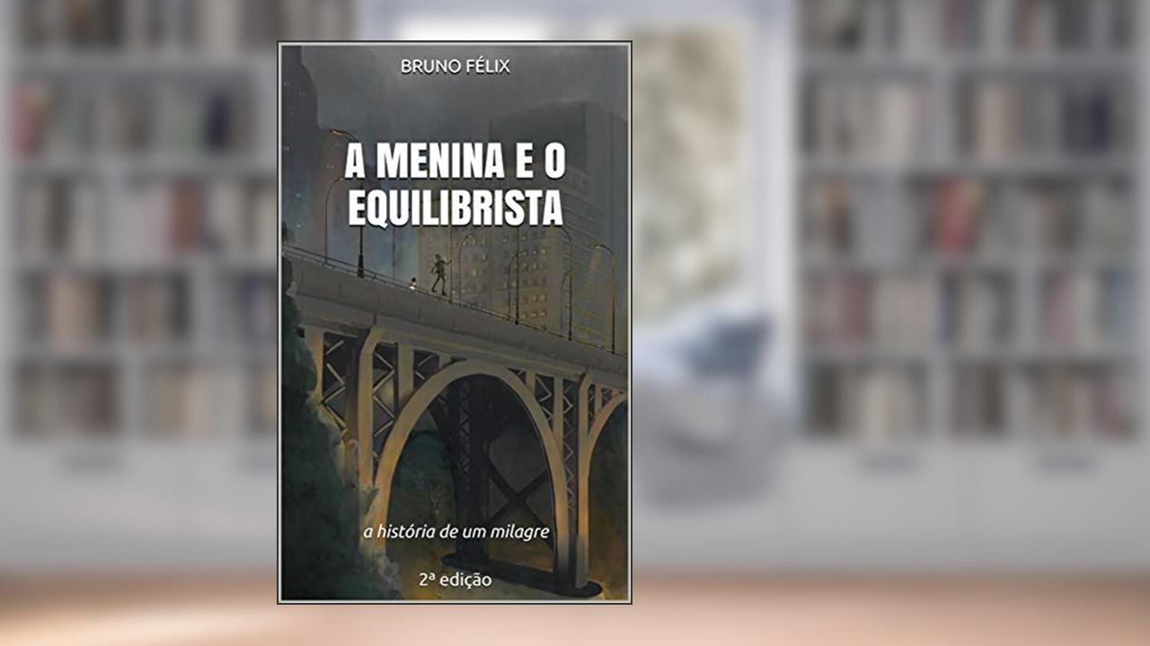 Capa de A Menina e o Equilibrista: a história de um milagre 2ª edição, do autor Bruno Félix