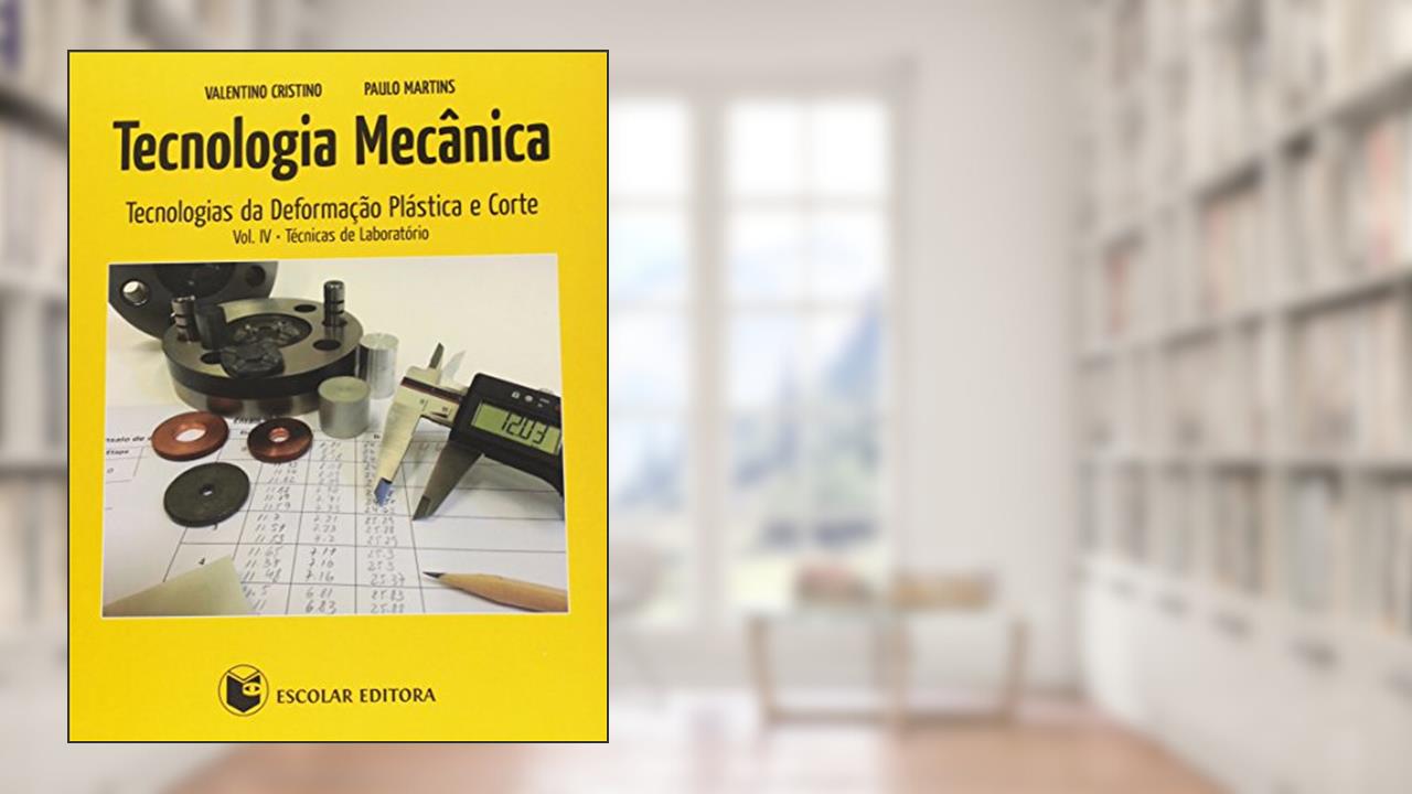 Capa de Tecnologia Mecânica. Tecnologias da Deformação Plástica e Corte. Técnicas de Laboratório - Volume 4, do autor Valentino Cristino