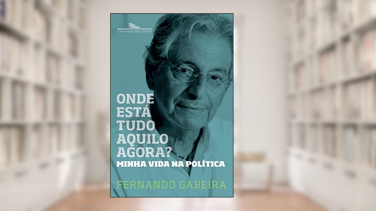 Capa de Onde está tudo aquilo agora?: Minha vida na política, do autor Fernando Gabeira