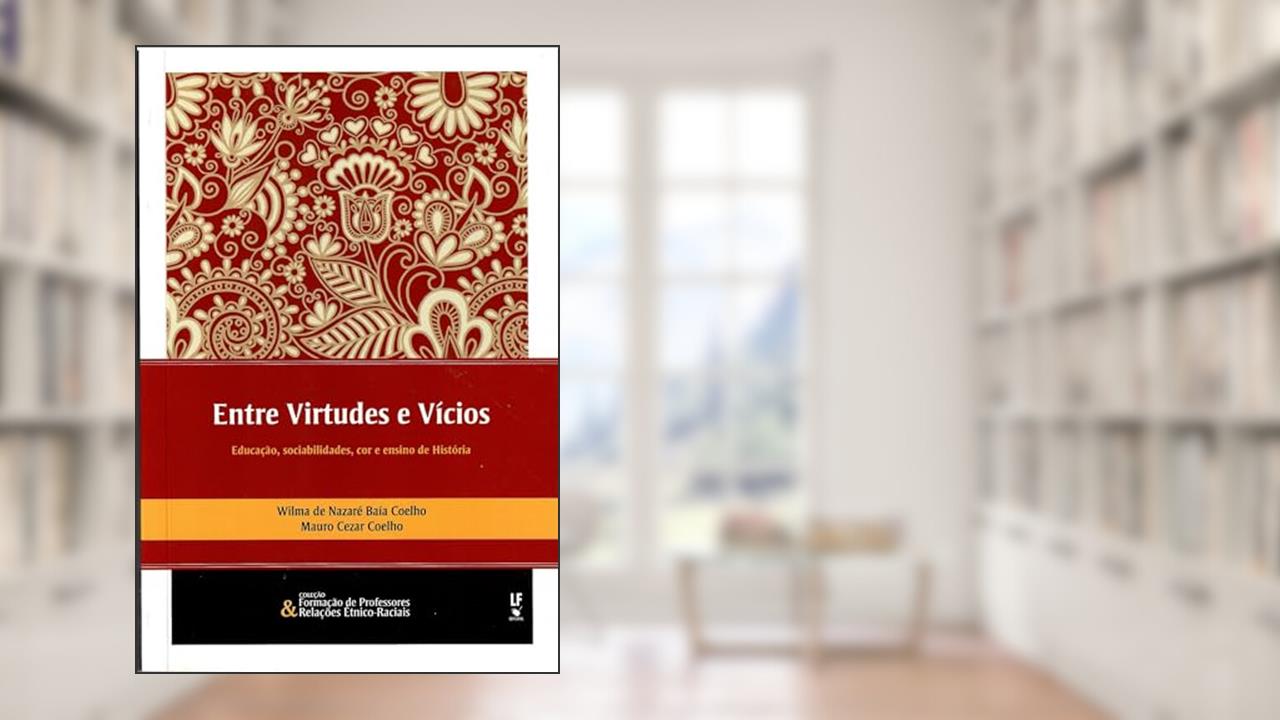 Capa de Entre Virtudes e Vícios: educação, sociabilidades, cor e ensino de História, do autor Wilma de Nazaré Baía Coelho; Mauro Cezar Coelho