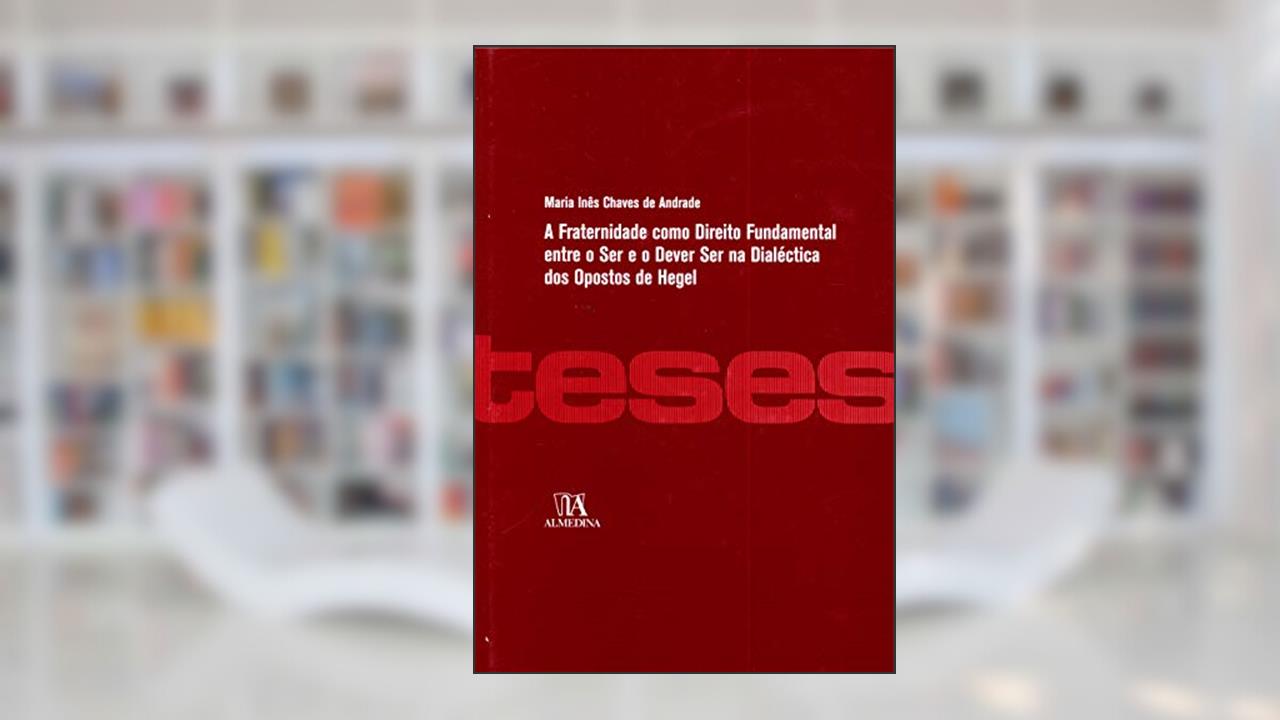 Capa de A Fraternidade Como Direito Fundamental Entre o ser e o Dever ser na Dialética dos Opostos de Hegel, do autor Maria Inês Chaves de Andrade
