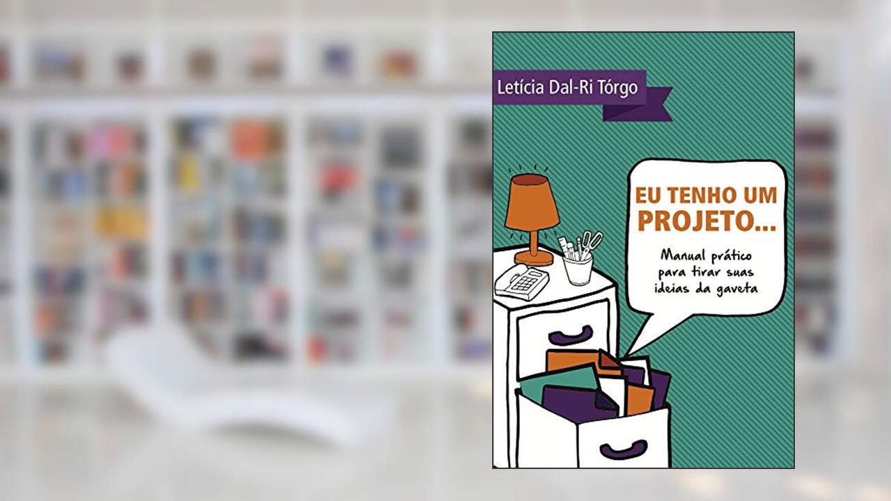 Capa de Eu tenho um projeto...: Manual prático para tirar suas ideias da gaveta, do autor Letícia Dal Ri Tórgo