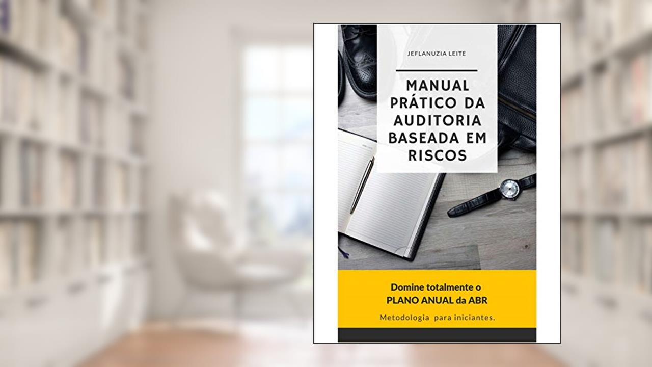 Capa de Manual Prático da Auditoria Baseada em Riscos: Domine Totalmente o Plano Anual da ABR, do autor Jeflanuzia Leite