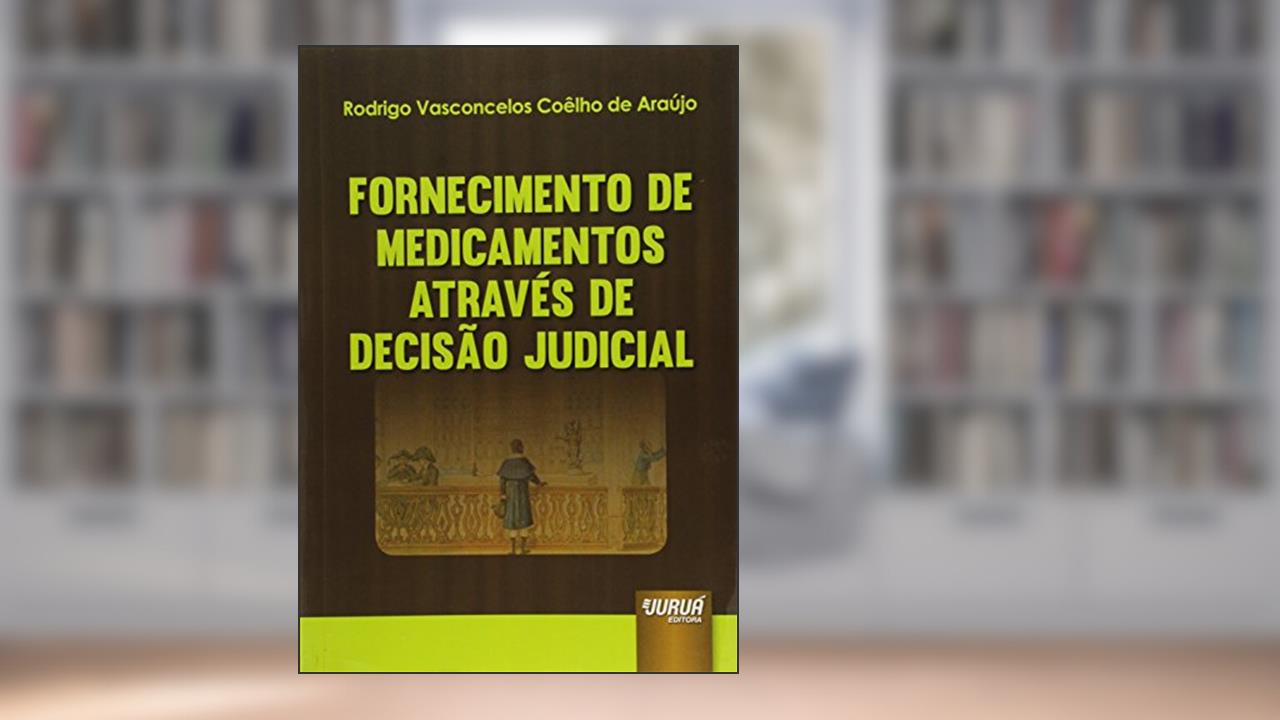 Capa de Fornecimento de Medicamentos Através de Decisão Judicial, do autor Rodrigo Vasconcelos Coêlho de Araújo