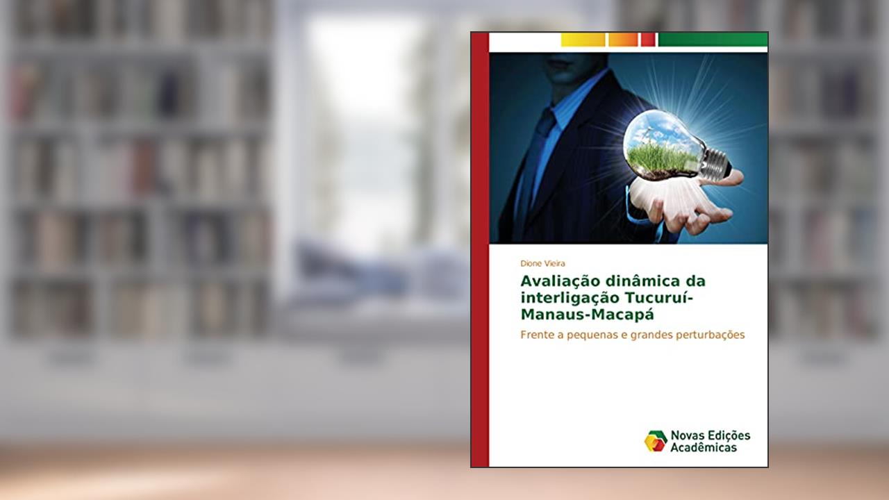 Capa de Avaliação dinâmica da interligação Tucuruí-Manaus-Macapá: Frente a pequenas e grandes perturbações, do autor Dione Vieira