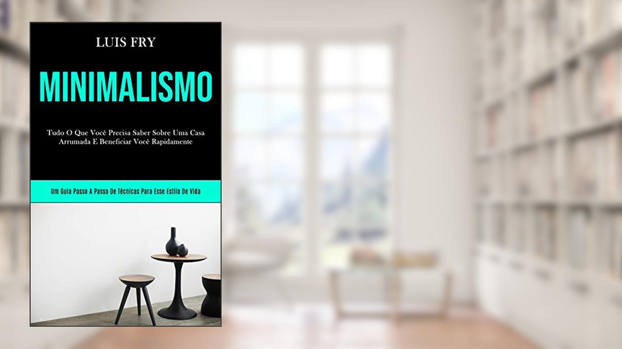 Capa de Minimalismo: Tudo o que você precisa saber sobre uma casa arrumada e beneficiar você bn rapidamente (Um guia passo a passo de técnicas para esse estilo de vida), do autor Luis Fry