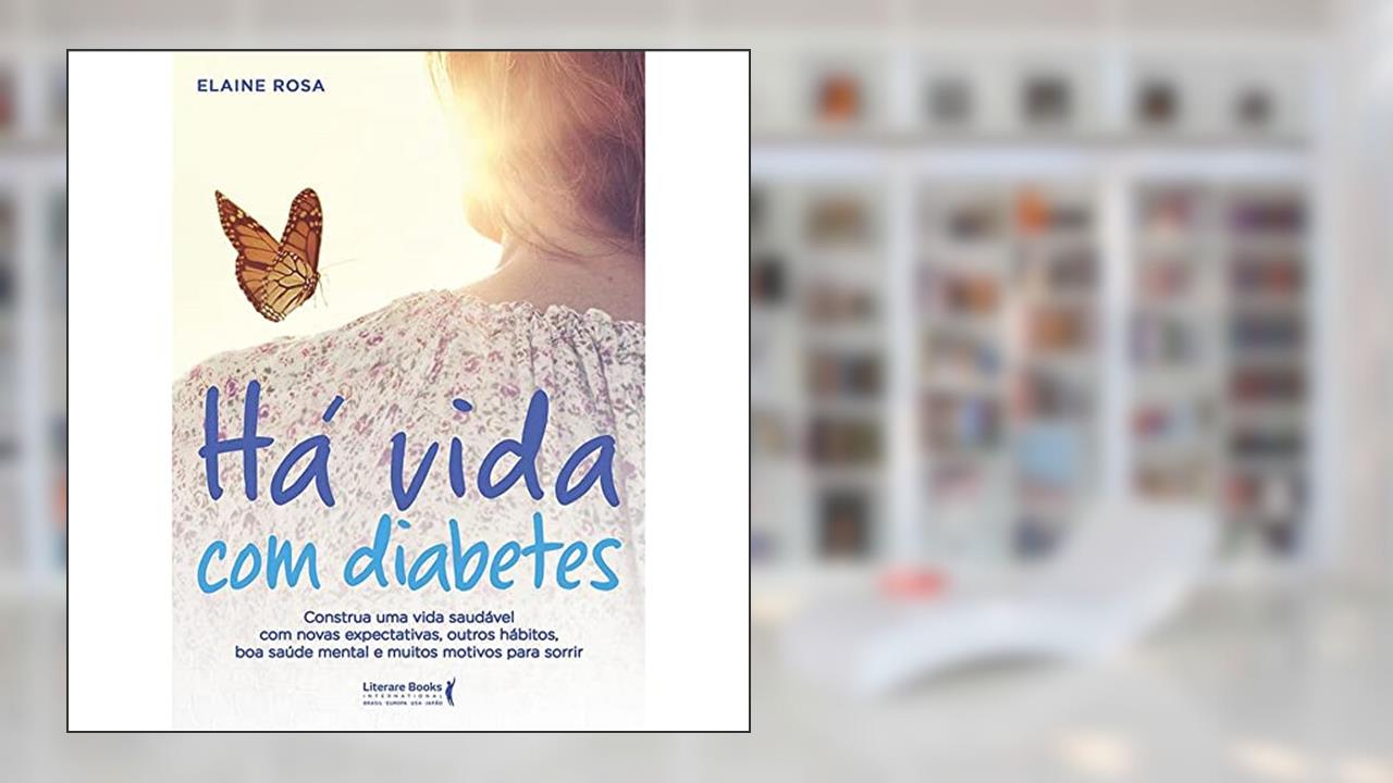 Capa de Há Vida com Diabetes: Construa uma Vida Saudável com Novas Expectativas, Outros Hábitos, boa Saúde Mental e Muitos Motivos Para Sorrir, do autor Elaine Rosa