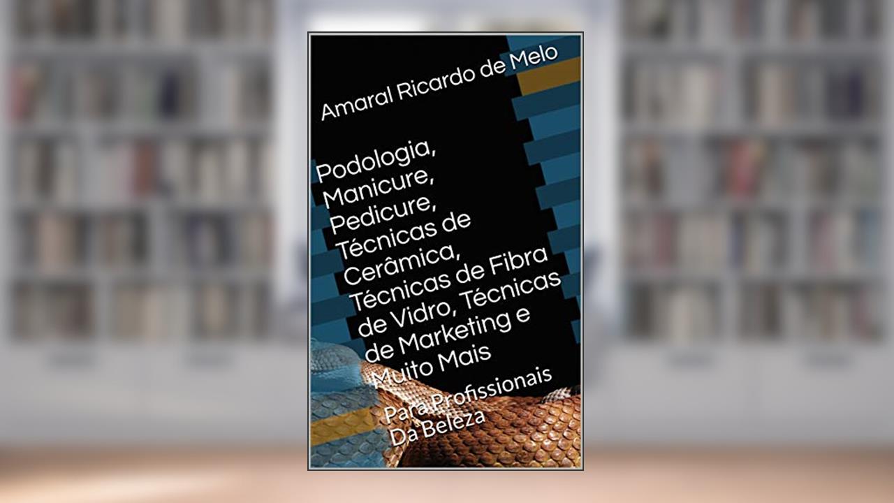 Capa de Podologia, Manicure, Pedicure, Técnicas de Cerâmica, Técnicas de Fibra de Vidro, Técnicas de Marketing e Muito Mais: Para Profissionais Da Beleza, do autor Amaral Ricardo de Melo