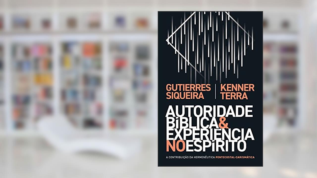 Capa de Autoridade bíblica e experiência no Espírito: a contribuição da hermenêutica pentecostal-carismática, do autor Gutierres Siqueira; Kenner Terra
