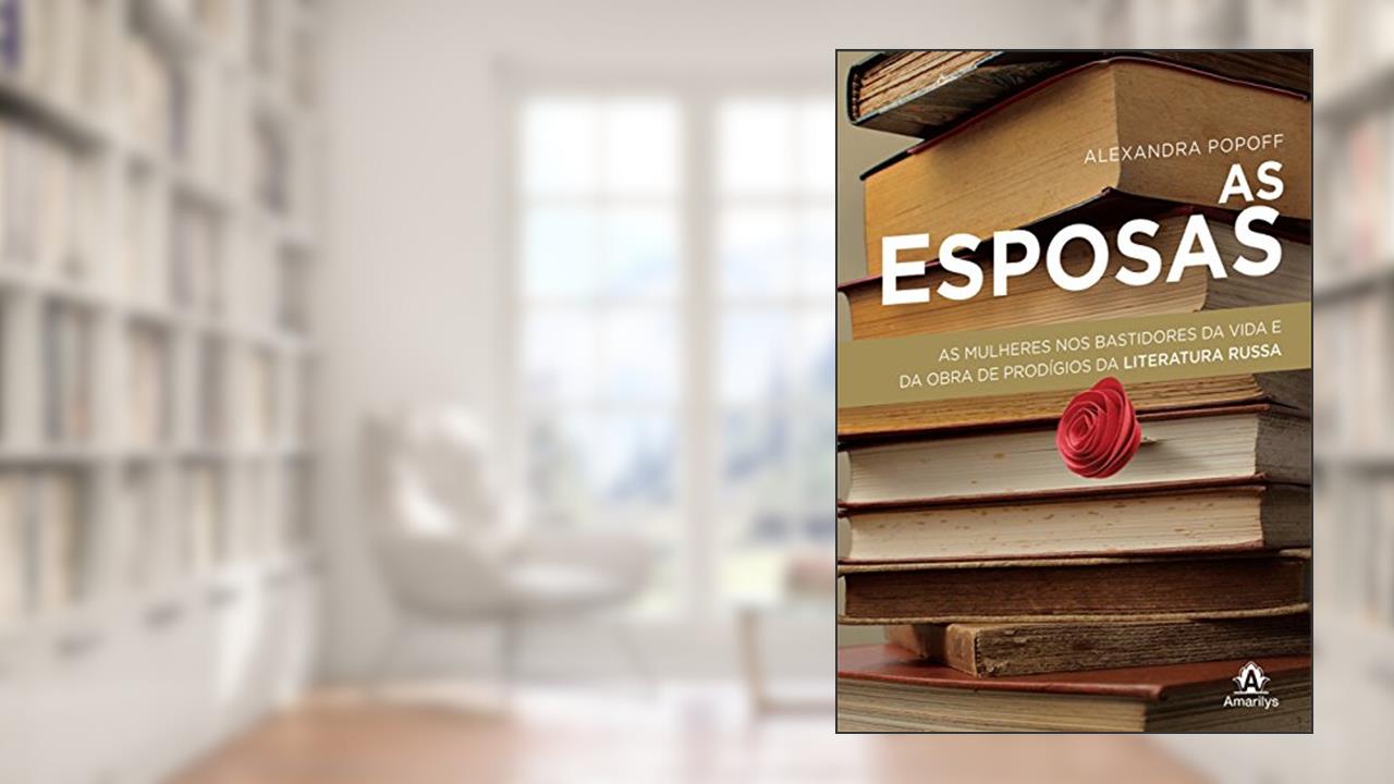 Capa de As esposas: As mulheres nos bastidores da vida e da obra de prodígios da literatura russa, do autor Alexandra Popoff