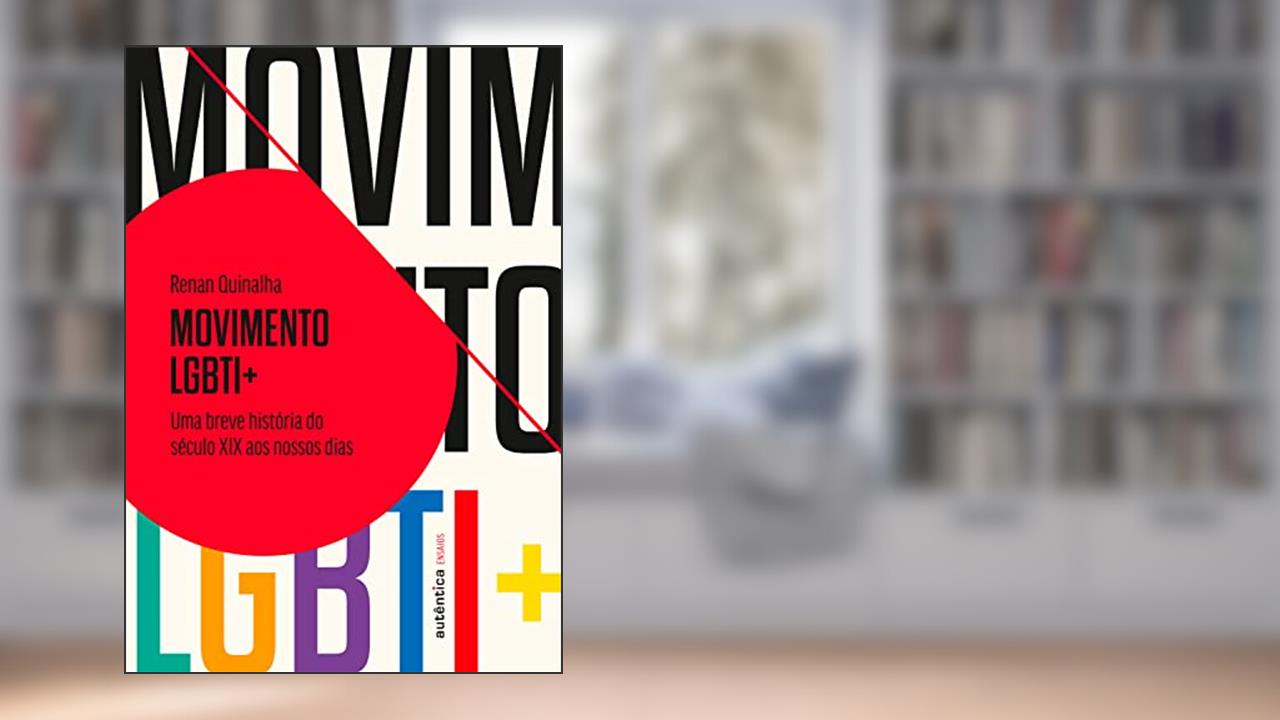 Movimento LGBTI+: Uma breve história do século XIX aos nossos dias, do autor Renan Quinalha