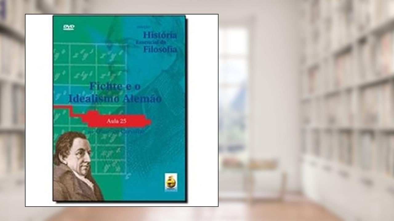 Capa de Fichte E O Idealismo Alemão. Aula 25 - Coleção História Essencial Da Filosofia (+ DVD), do autor Olavo de Carvalho